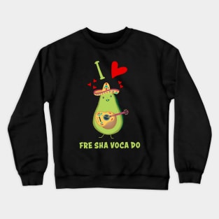 I Love Fre Sha Voca Do Fresh Avocado Funny Crewneck Sweatshirt